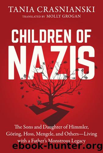 Children of Nazis: The Sons and Daughters of Himmler, GÃ¶ring, HÃ¶ss, Mengele, and Othersâ Living with a Father's Monstrous Legacy by Tania Crasnianski