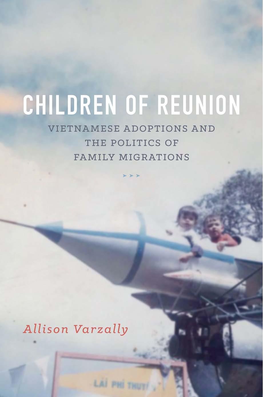 Children of Reunion: Vietnamese Adoptions and the Politics of Family Migrations by Allison Varzally