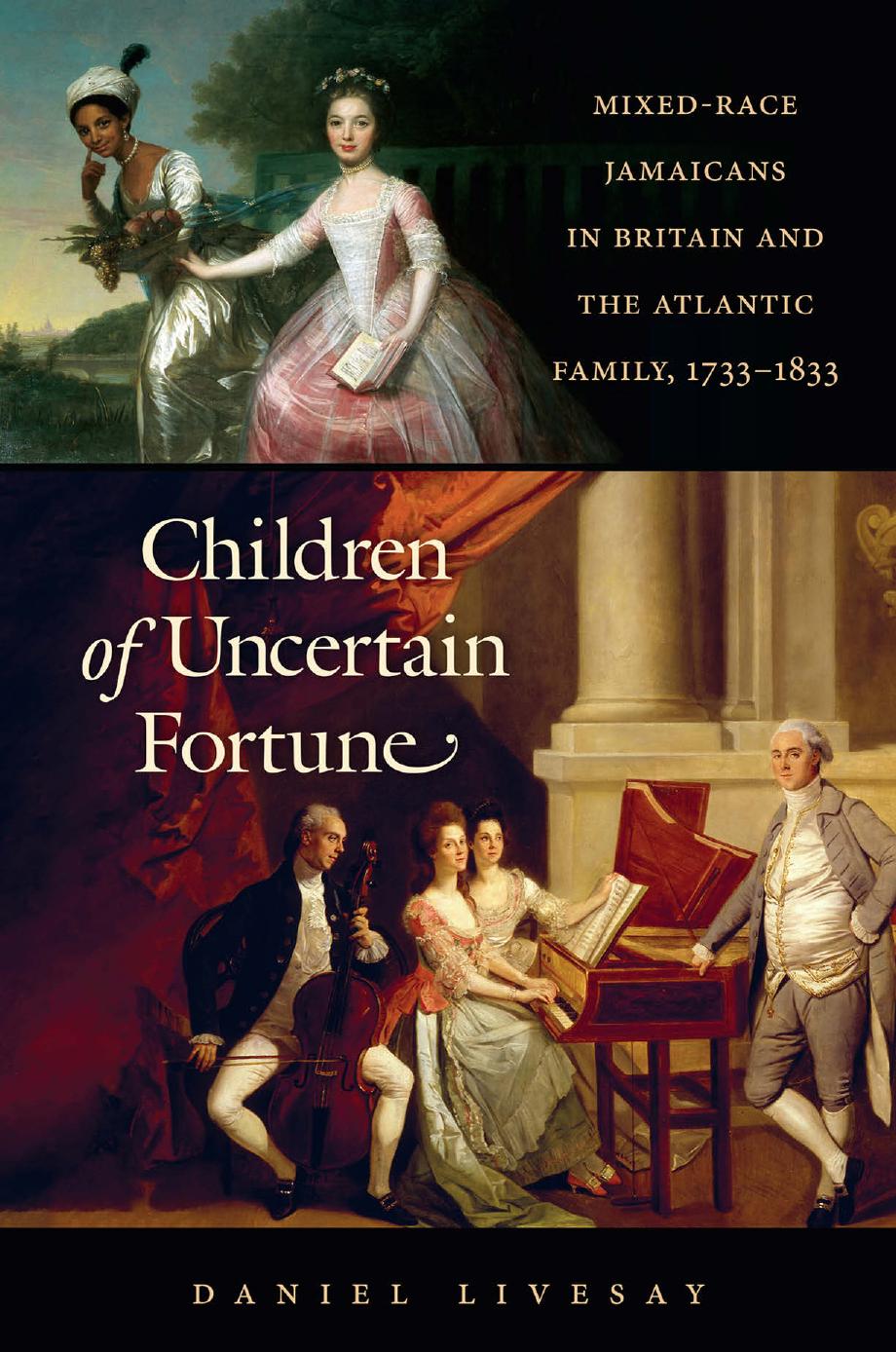 Children of Uncertain Fortune: Mixed-Race Jamaicans in Britain and the Atlantic Family, 1733-1833 by Daniel Livesay