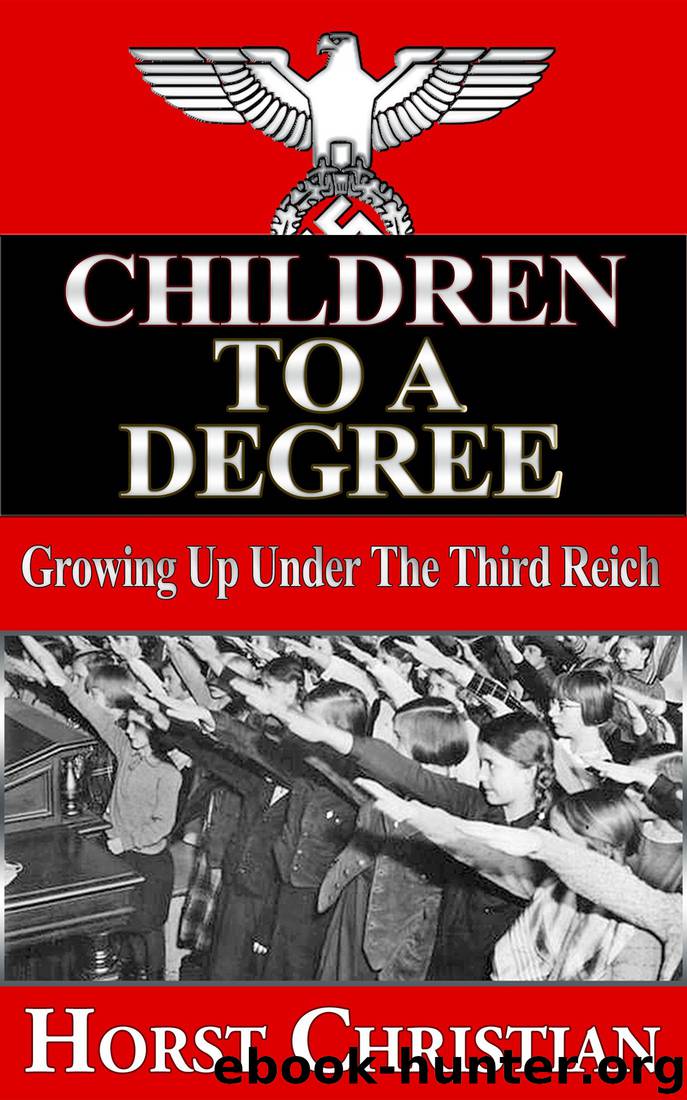 Children to a Degree - Growing Up Under the Third Reich by Horst Christian