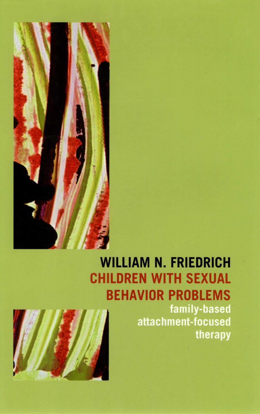 Children with sexual behavior problems: family-based, attachment-focused therapy by William N. Friedrich