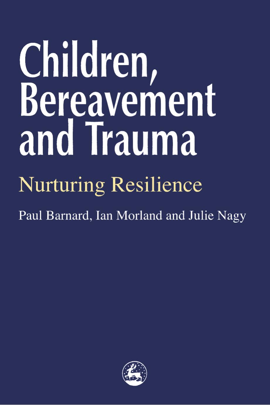 Children, Bereavement and Trauma: Nurturing Resilience by Paul Barnard Julie Nagy Ian Morland