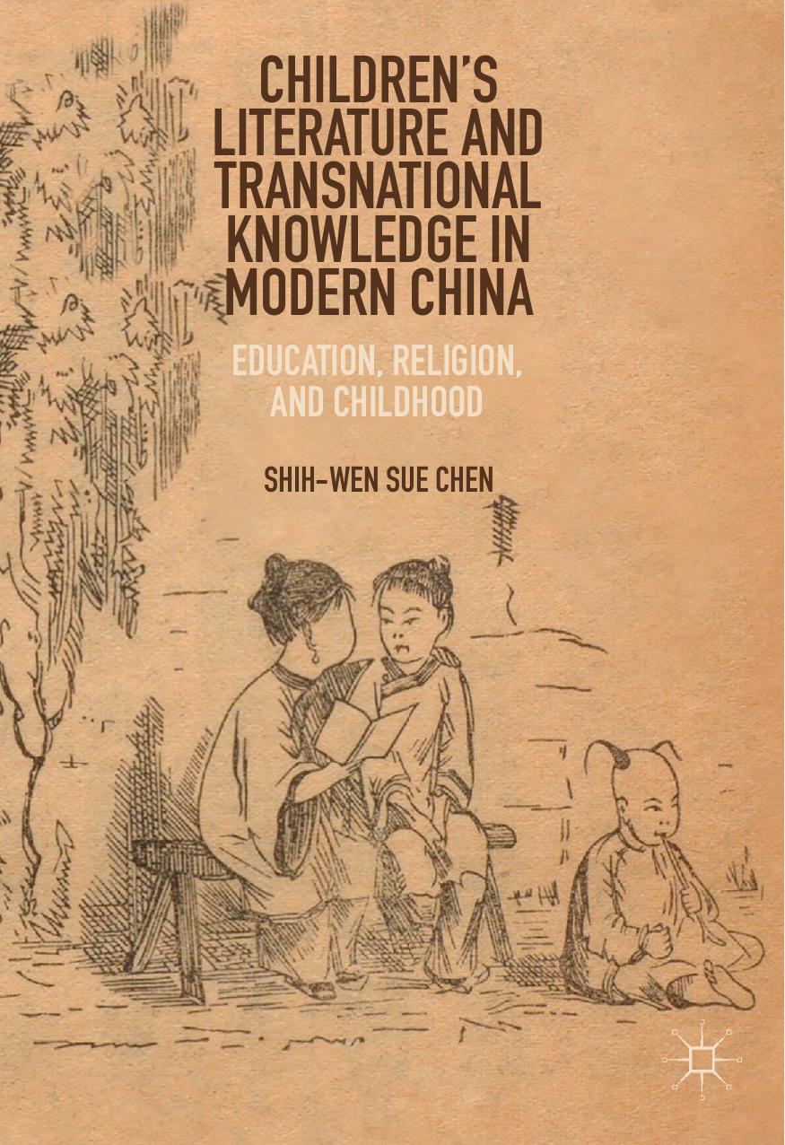 Childrenâs Literature and Transnational Knowledge in Modern China: Education, Religion, and Childhood by Shih-Wen Sue Chen