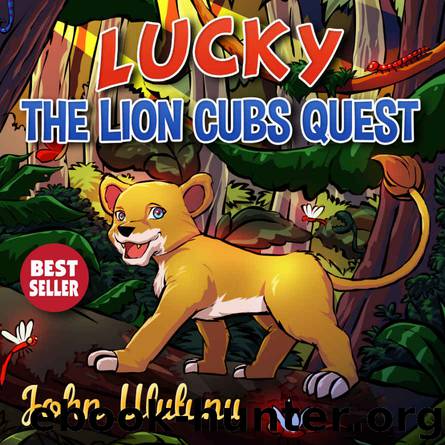 Childrens Books: Lucky The Lion Cubs Quest (books for kids, childrens books, childrens books for kindle free, childrens books for kindle) by John Ulutunu