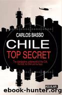 Chile - Top Secret: The clandestine underworld of the CIA, the KGB, DINA and the Nazis by Carlos Basso