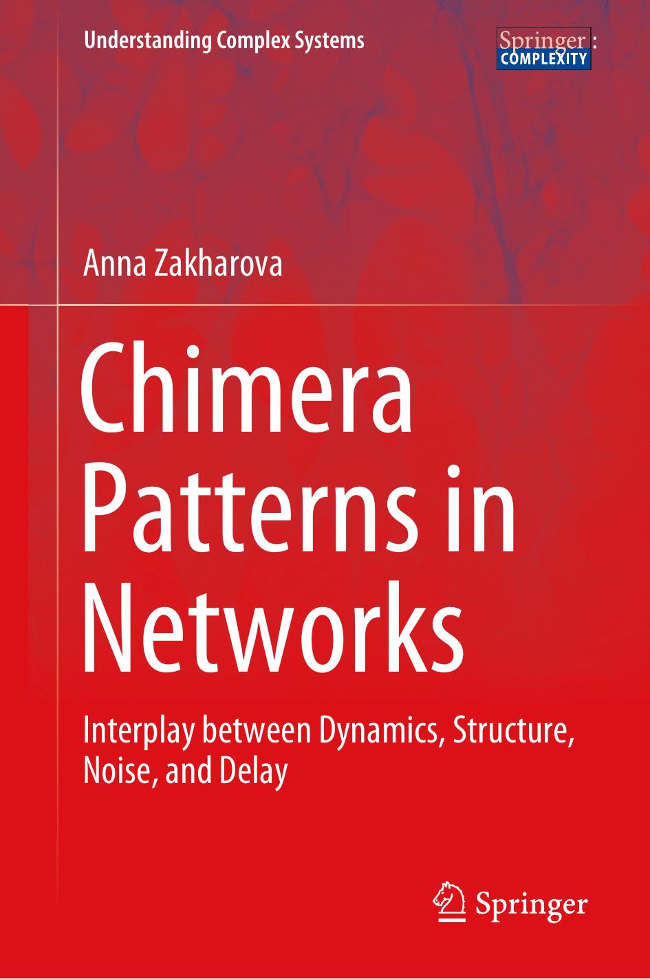 Chimera Patterns in Networks: Interplay Between Dynamics, Structure, Noise, and Delay by Anna Zakharova