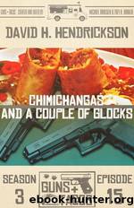 Chimichangas and a Couple of Glocks by David H. Hendrickson