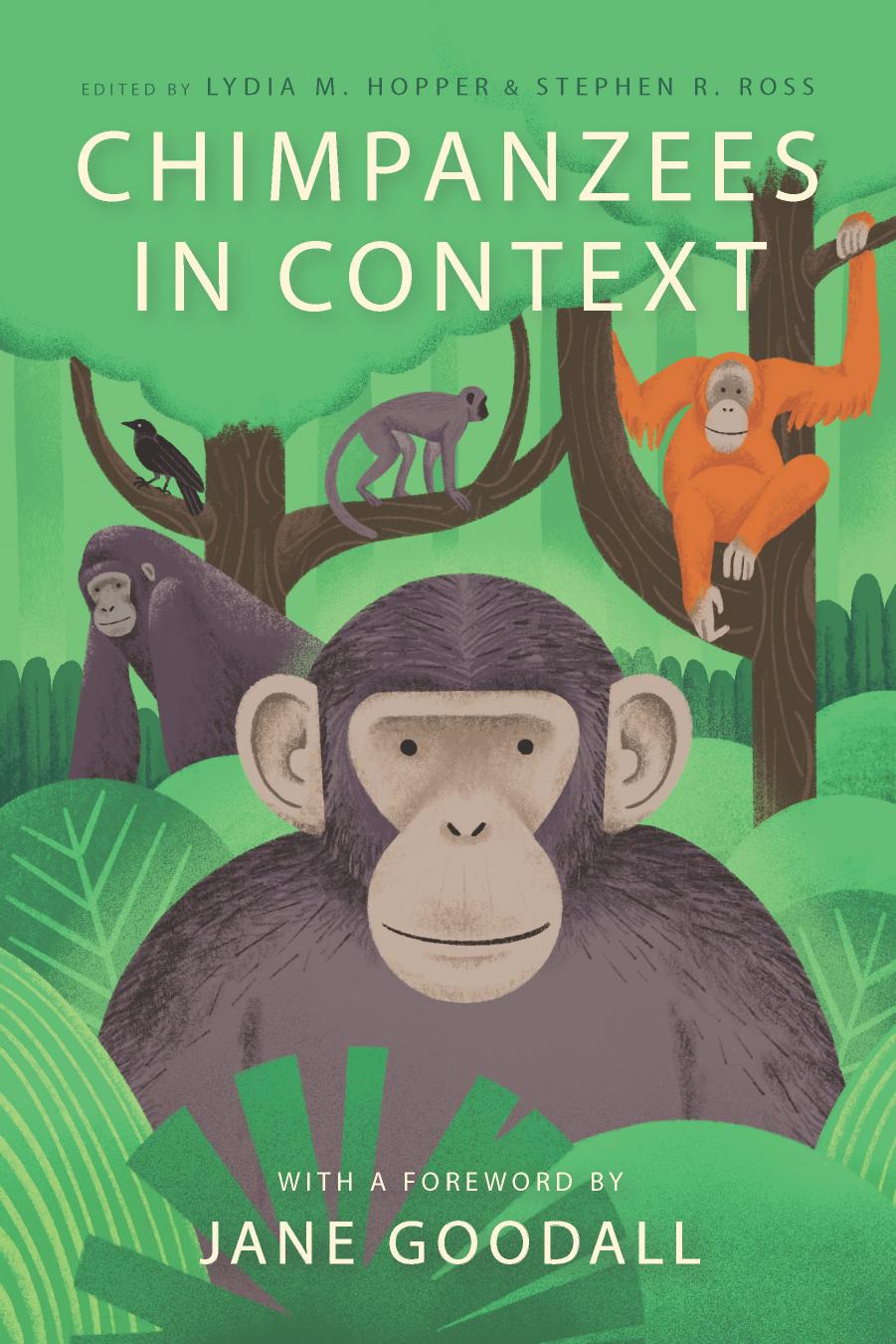 Chimpanzees in Context: A Comparative Perspective on Chimpanzee Behavior, Cognition, Conservation, and Welfare by Lydia M. Hopper & Stephen R. Ross