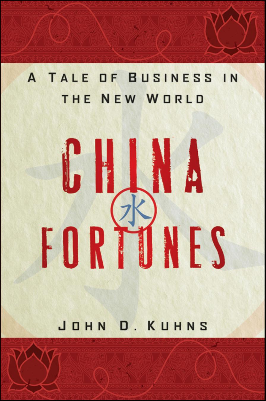 China Fortunes : A Tale of Business in the New World by John D. Kuhns; J. D. Kuhns