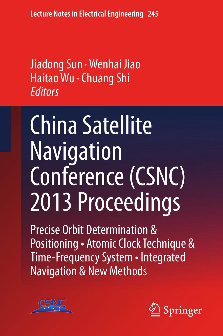 China Satellite Navigation Conference (CSNC) 2013 Proceedings: Precise Orbit Determination & Positioning â¢ Atomic Clock Technique & TimeâFrequency System â¢ Integrated Navigation & New Methods by Jun Wang Yanming Feng (auth.) Jiadong Sun Wenhai Jiao Haitao Wu Chuang Shi (eds.)