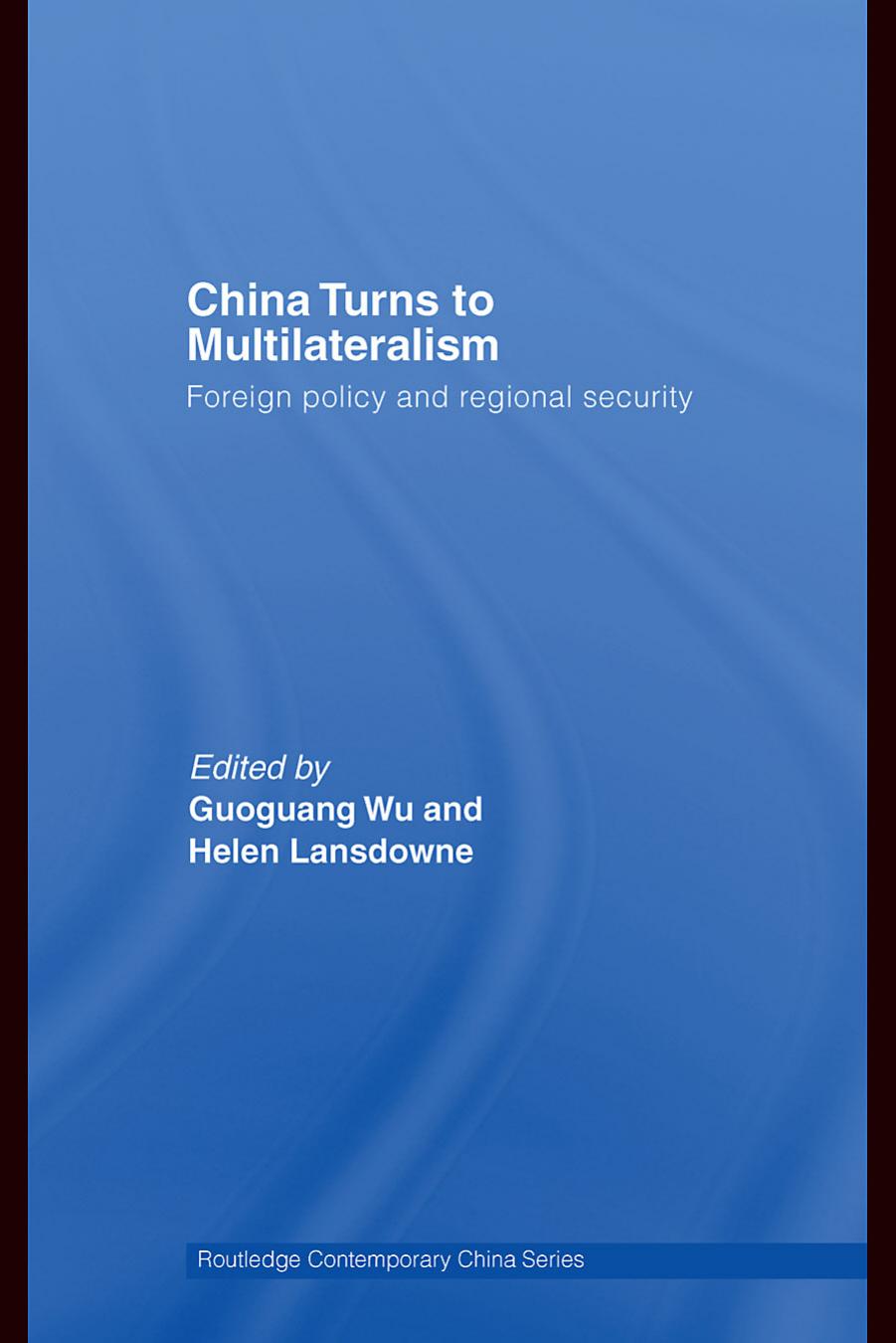 China Turns to Multilateralism: Foreign Policy and Regional Security by Guoguang Wu and Helen Lansdowne (edt)