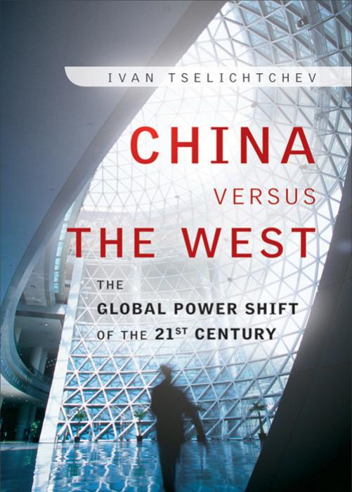 China Versus the West: The Global Power Shift of the 21st Century by Ivan Tselichtchev Frank-Jürgen Richter Yang Yongxin