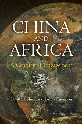 China and Africa: A Century of Engagement by By David H. Shinn & Joshua Eisenman
