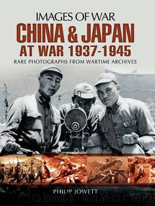 China and Japan at War 1937--1945 by Philip Jowett