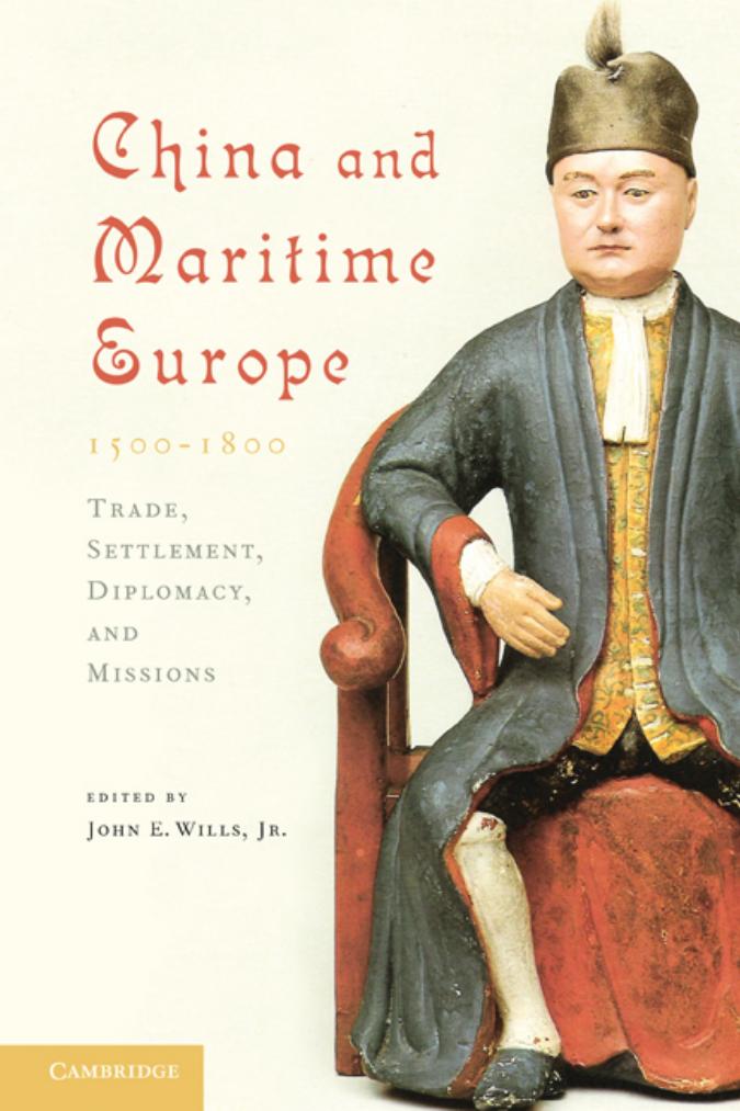 China and Maritime Europe, 1500-1800: Trade, Settlement, Diplomacy, and Missions by John E. Wills Jr John Cranmer-Byng Willard J. Peterson Jr John W. Witek