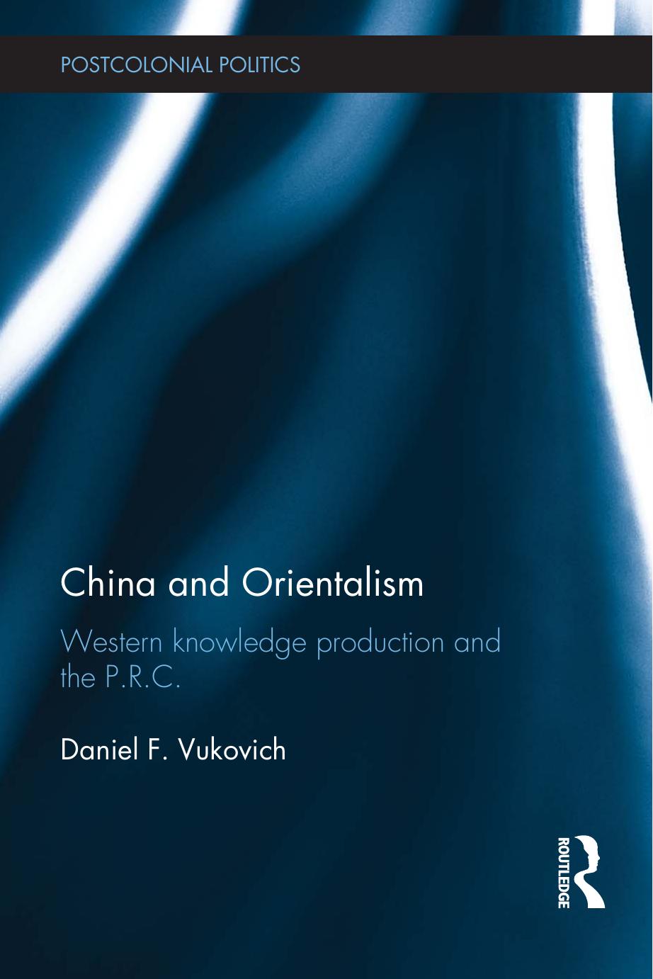 China and Orientalism: Western Knowledge Production and the PRC by Daniel Vukovich