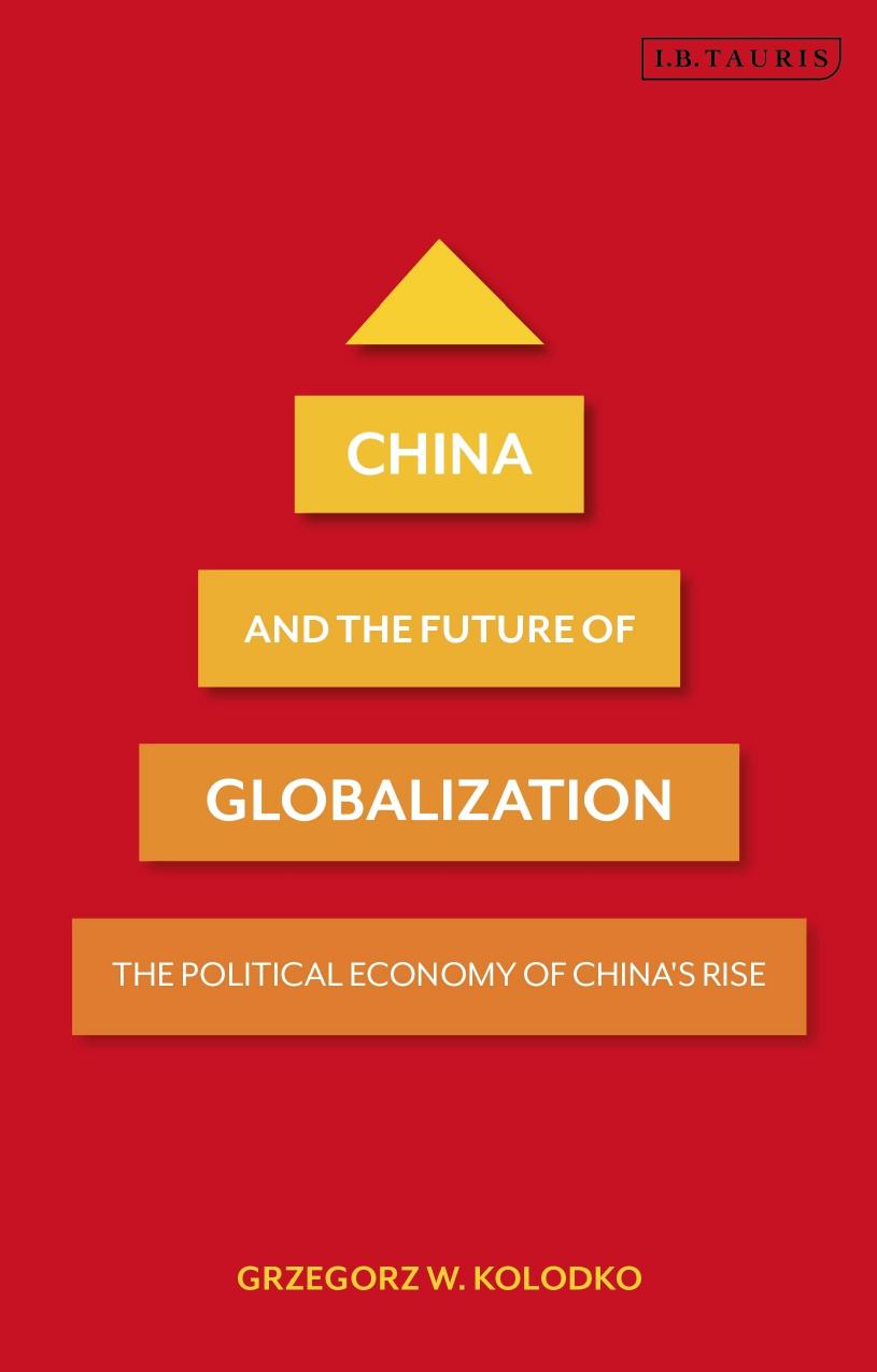 China and the Future of Globalization: The Political Economy of China's Rise by Grzegorz W. Kolodko