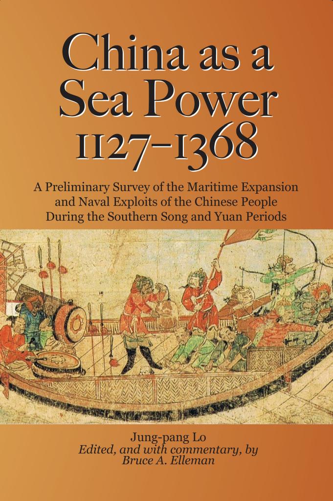 China as a Sea Power, 1127-1368: A Preliminary Survey of the Maritime Expansion and Naval Exploits of the Chinese People During the Southern Song and Yuan Periods by Jung-pang Lo; Bruce A Elleman
