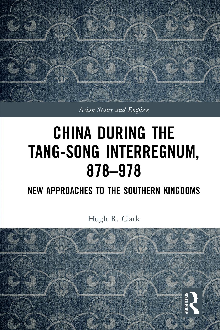 China during the Tang-Song Interregnum, 878â978: New Approaches to the Southern Kingdoms by Hugh Clark