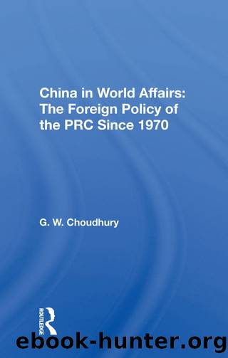 China in World Affairs: The Foreign Policy of the Prc Since 1970 by G. W. Choudhury