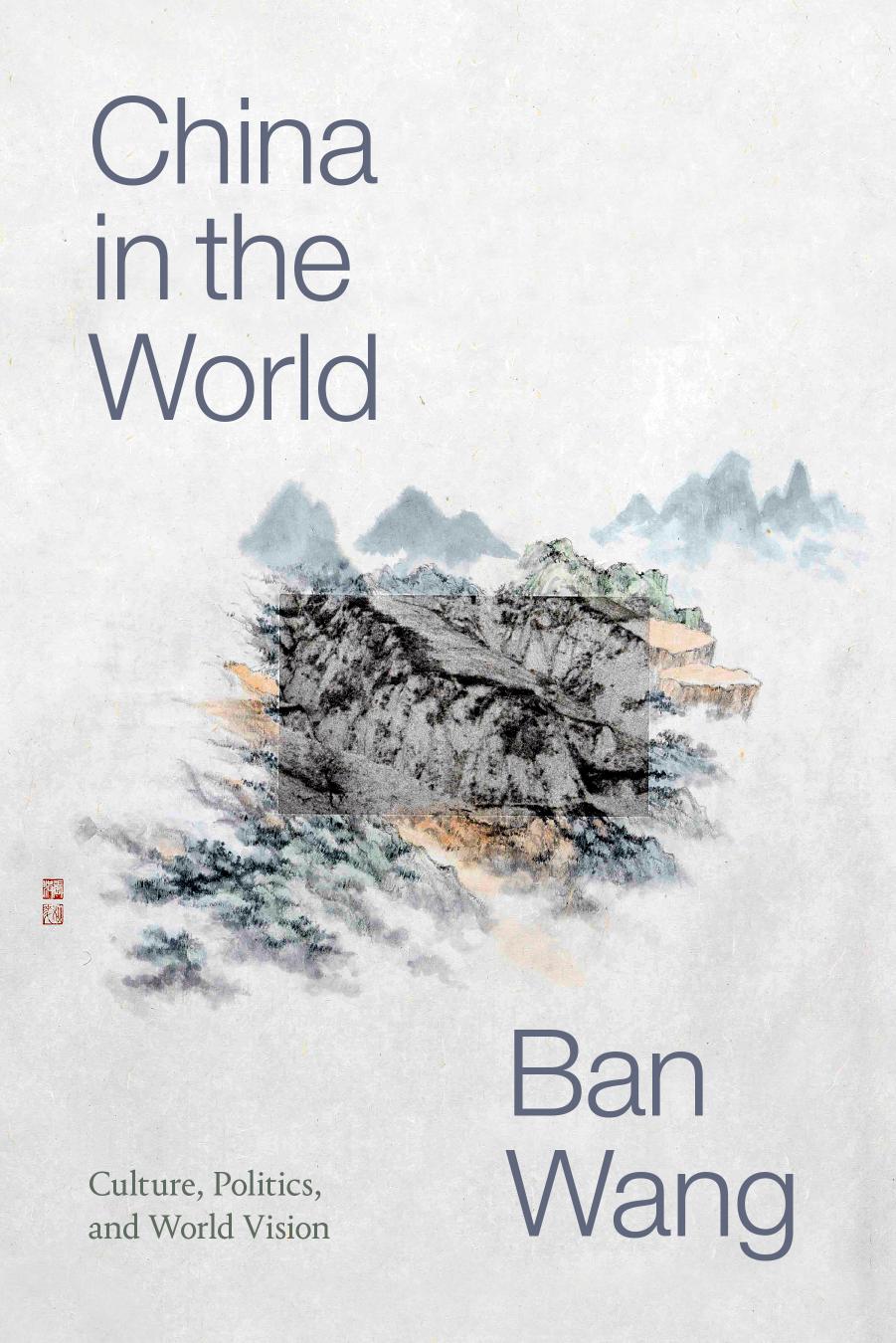 China in the World: Culture, Politics, and World Vision by Ban Wang