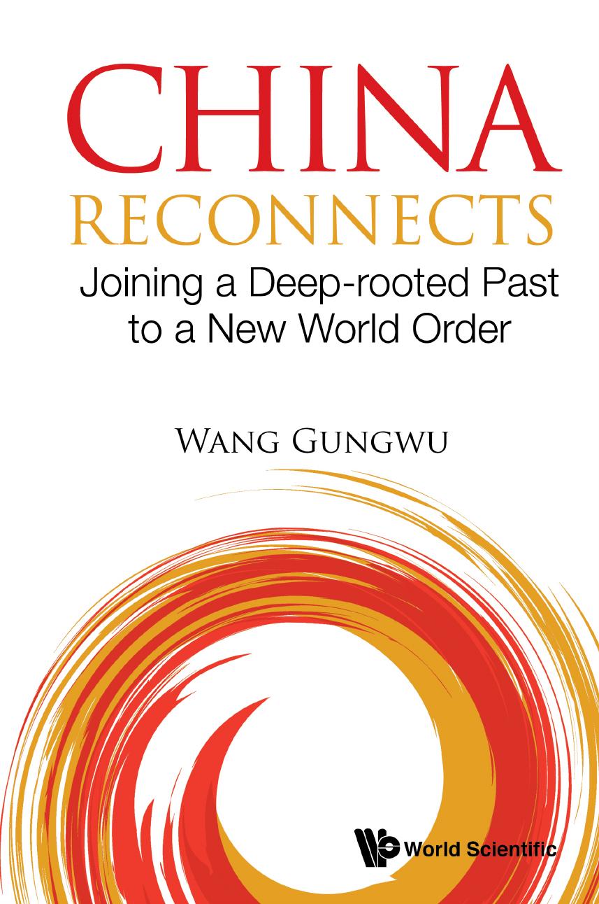 China reconnects: joining a deep-rooted past to a new world order by Wang Gungwu
