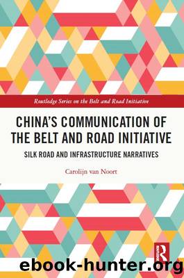China's Communication of the Belt and Road Initiative: Silk Road and Infrastructure Narratives by Carolijn van Noort
