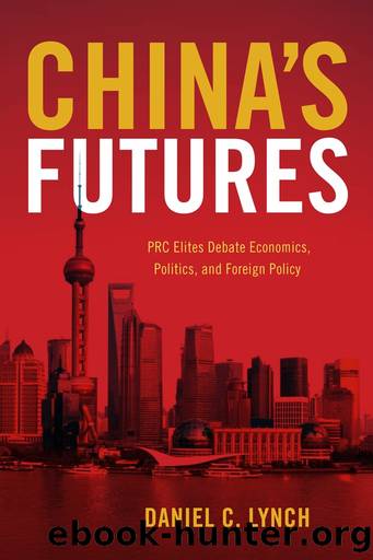 China's Futures: PRC Elites Debate Economics, Politics, and Foreign Policy by Daniel C. Lynch
