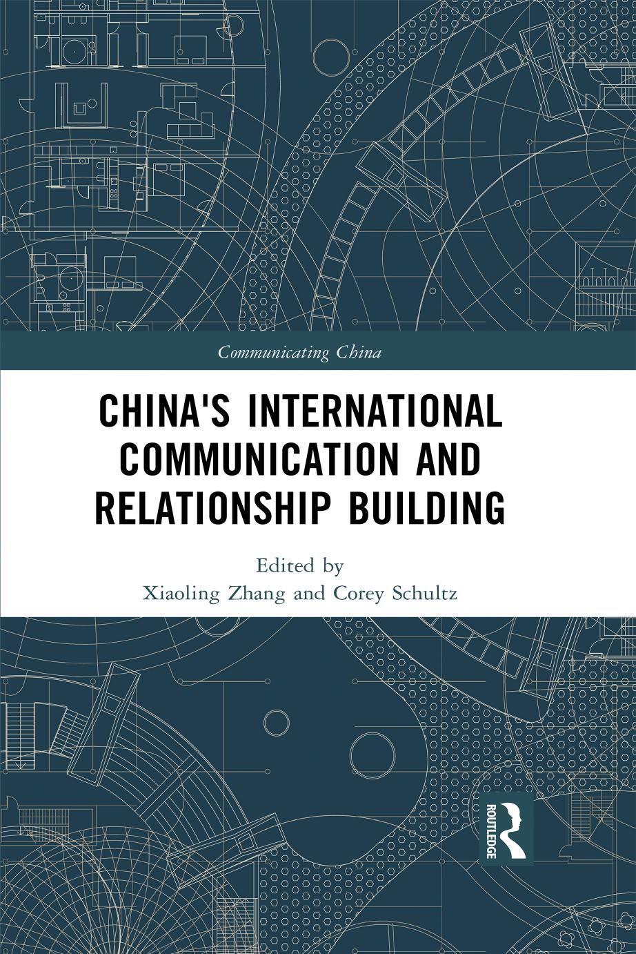 China's International Communication and Relationship Building by Xiaoling Zhang (editor) Corey Schultz (editor)