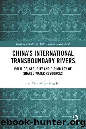 China's International Transboundary Rivers: Politics, Security and Diplomacy of Shared Water Resources by Lei Xie & Jia Shaofeng