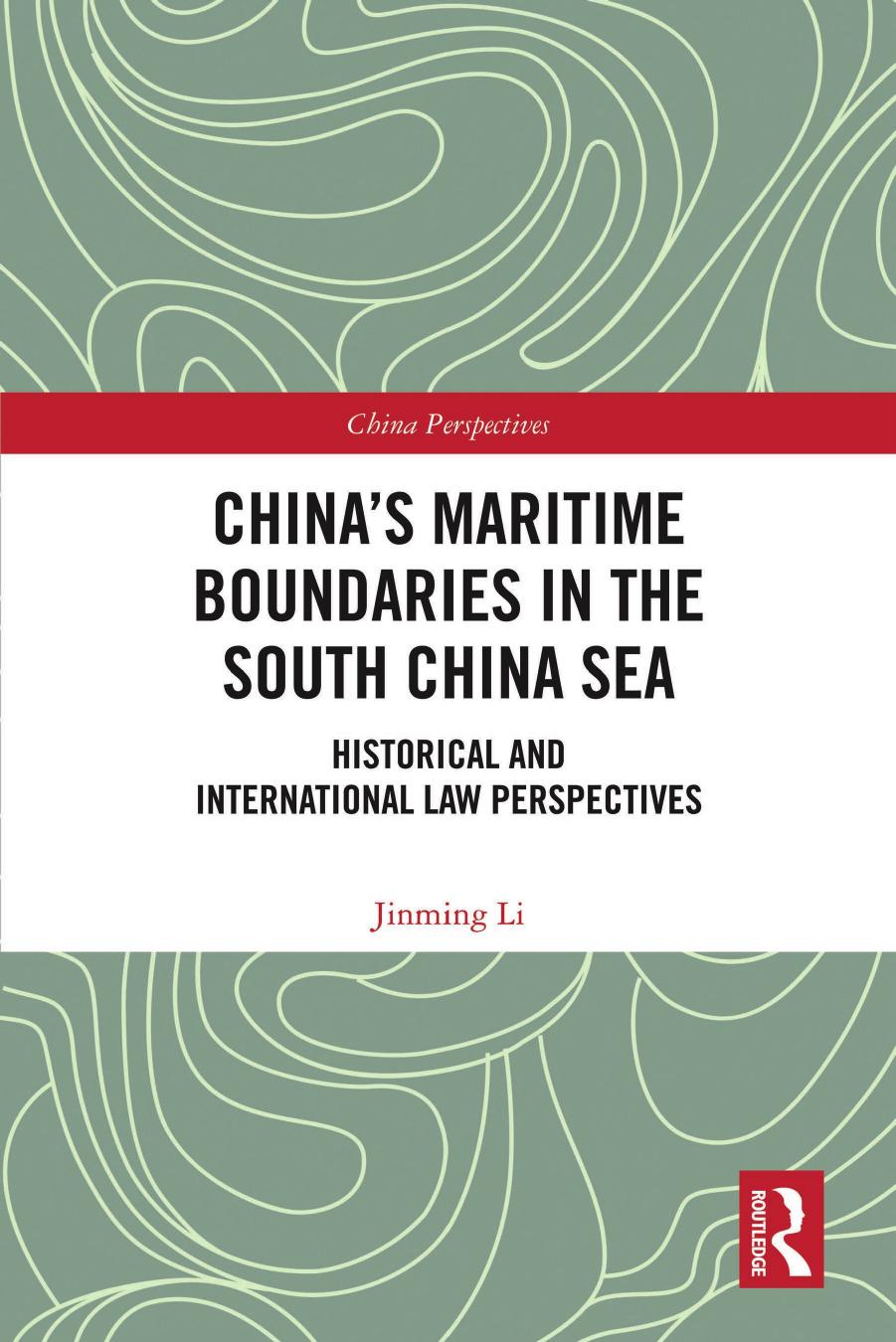 China's Maritime Boundaries in the South China Sea: Historical and International Law Perspectives by Jinming Li