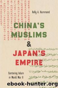 China's Muslims and Japan's Empire (Islamic Civilization and Muslim Networks) by Kelly A. Hammond