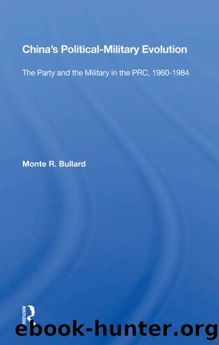 China's PoliticalMilitary Evolution: The Party and the Military in the Prc, 1960-1984 by Monte R Bullard