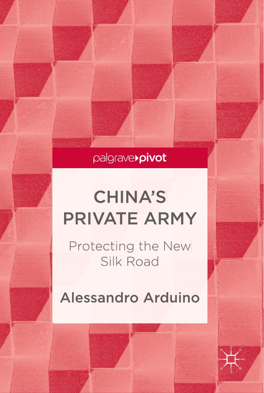 China's Private Army: Protecting the New Silk Road by Alessandro Arduino (auth.)