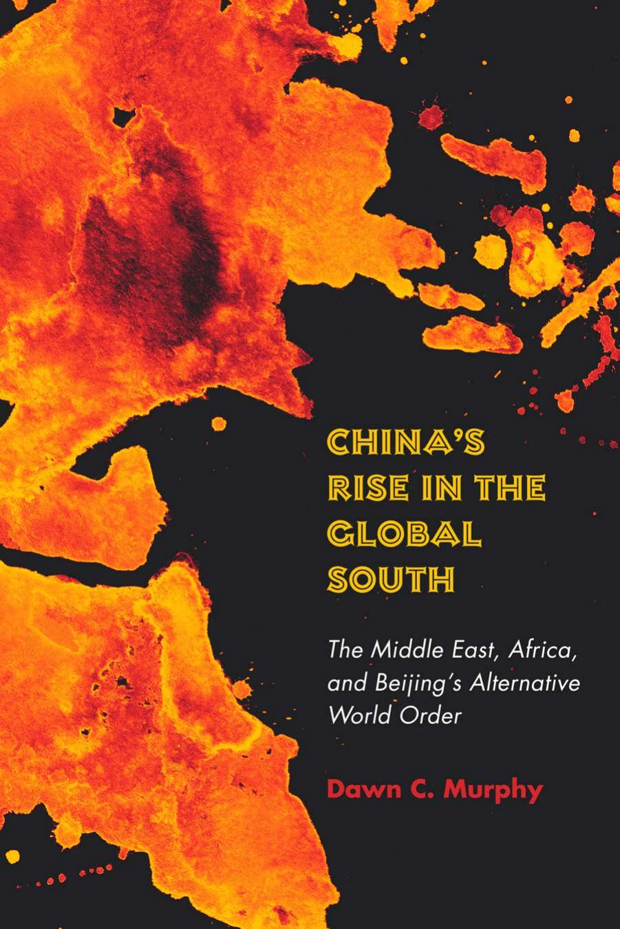 China's Rise in the Global South: The Middle East, Africa, and Beijing's Alternative World Order by Dawn C. Murphy