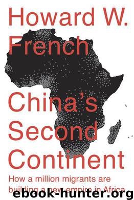 China's Second Continent: How a Million Migrants Are Building a New Empire in Africa by French Howard W