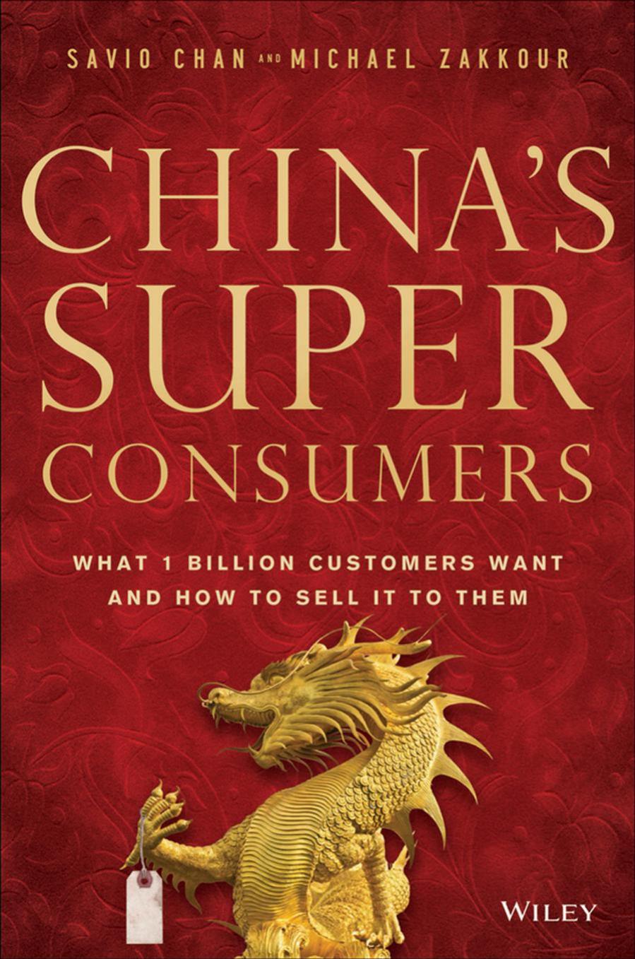 China's Super Consumers: What 1 Billion Customers Want and How to Sell it to Them by Savio Chan Michael Zakkour
