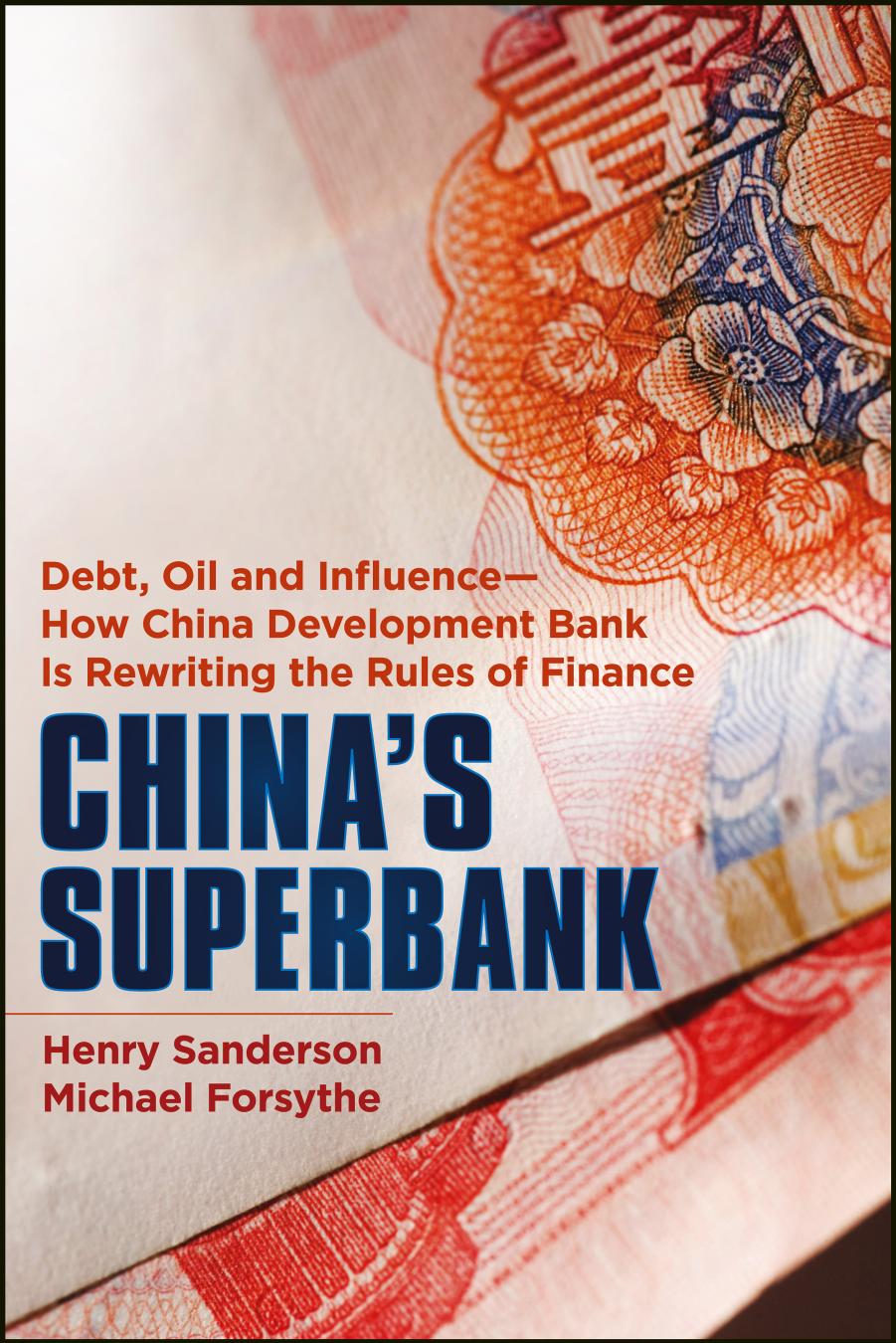 China's Superbank: Debt, Oil and Influence - How China Development Bank is Rewriting the Rules of Finance by Unknow