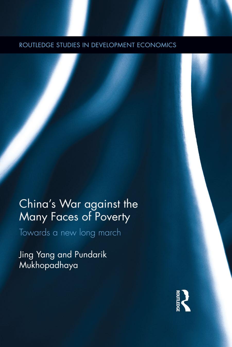 China's War Against the Many Faces of Poverty : Towards a New Long March by Jing Yang and Pundarik Mukhopadhaya