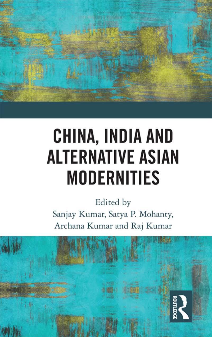 China, India and Alternative Asian Modernities by Sanjay Kumar Satya P. Mohanty Archana Kumar Raj Kumar