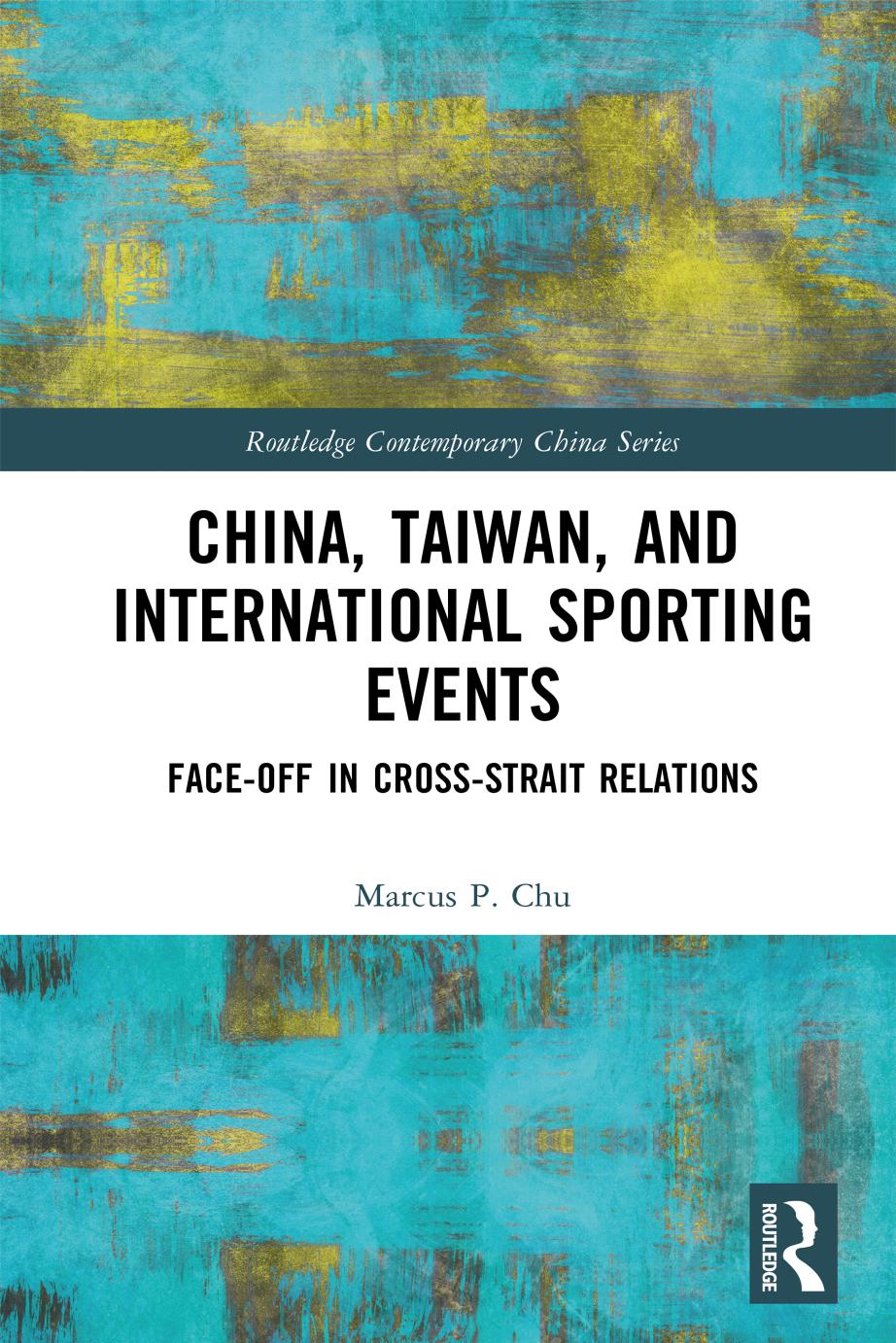 China, Taiwan, and International Sporting Events: Face-off in Cross-Strait Relations by Marcus P. Chu