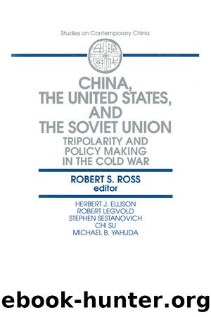 China, the United States and the Soviet Union: Tripolarity and Policy Making in the Cold War: Tripolarity and Policy Making in the Cold War by Robert S. Ross