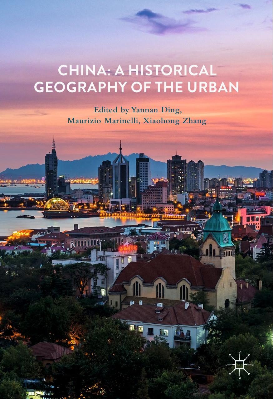 China: A Historical Geography of the Urban by Yannan Ding Maurizio Marinelli Xiaohong Zhang (eds.)