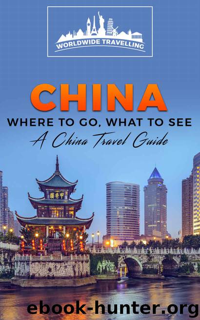 China: Where To Go, What To See - A China Travel Guide (China,Shanghai,Beijing,Xian,Peking,Guilin,Hong Kong Book 1) by Travellers Worldwide