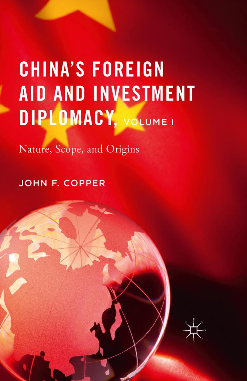 Chinaâs Foreign Aid and Investment Diplomacy, Volume I: Nature, Scope, and Origins by John F. Copper (auth.)