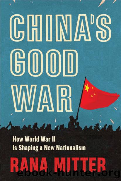 Chinaâs Good War: How World War II Is Shaping a New Nationalism by Rana Mitter