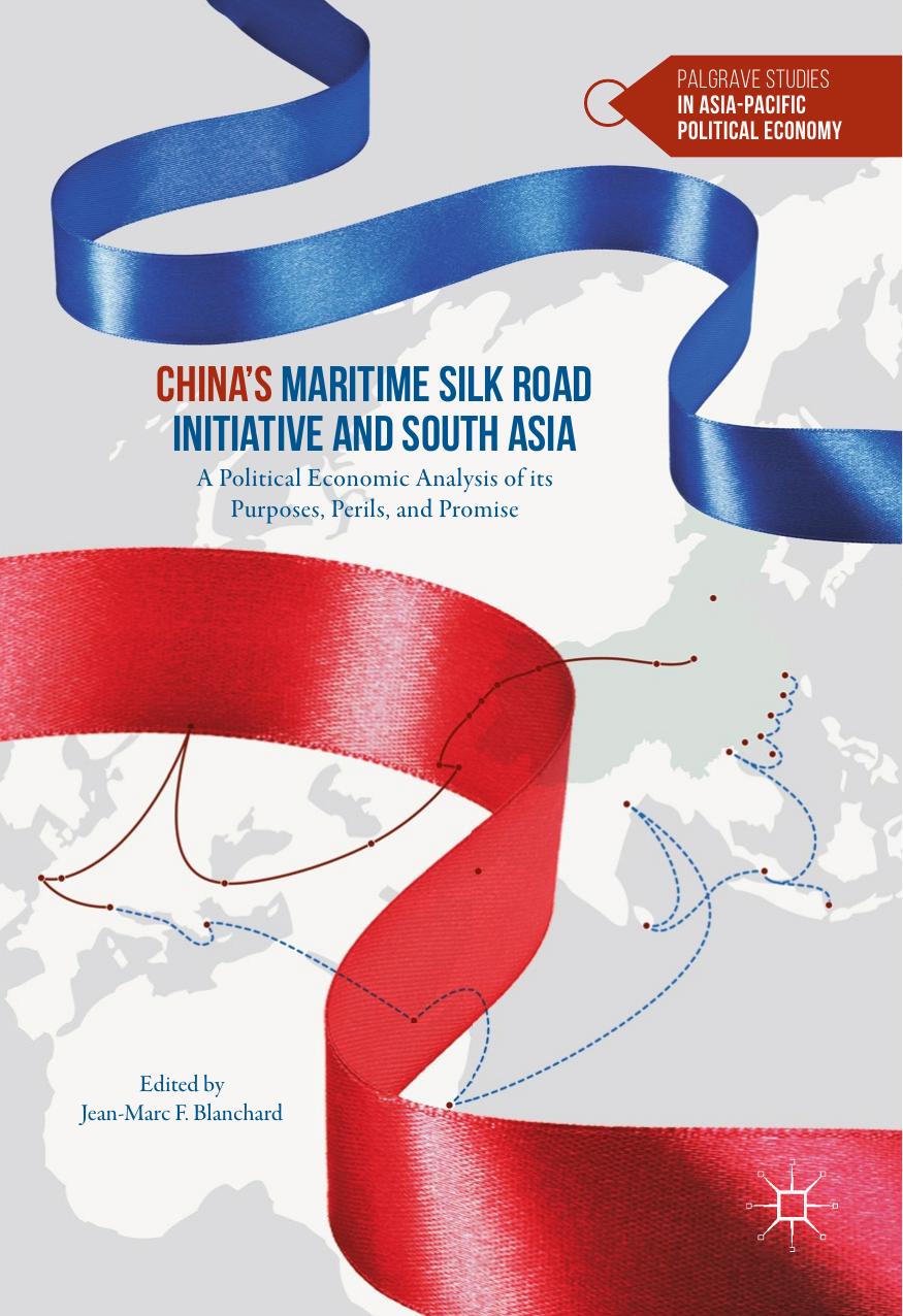 Chinaâs Maritime Silk Road Initiative and South Asia: A Political Economic Analysis of its Purposes, Perils, and Promise by Jean-Marc F. Blanchard (eds.)