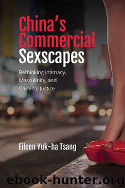 China’s Commercial Sexscapes: Rethinking Intimacy, Masculinity, and Criminal Justice by Eileen Yuk-ha Tsang