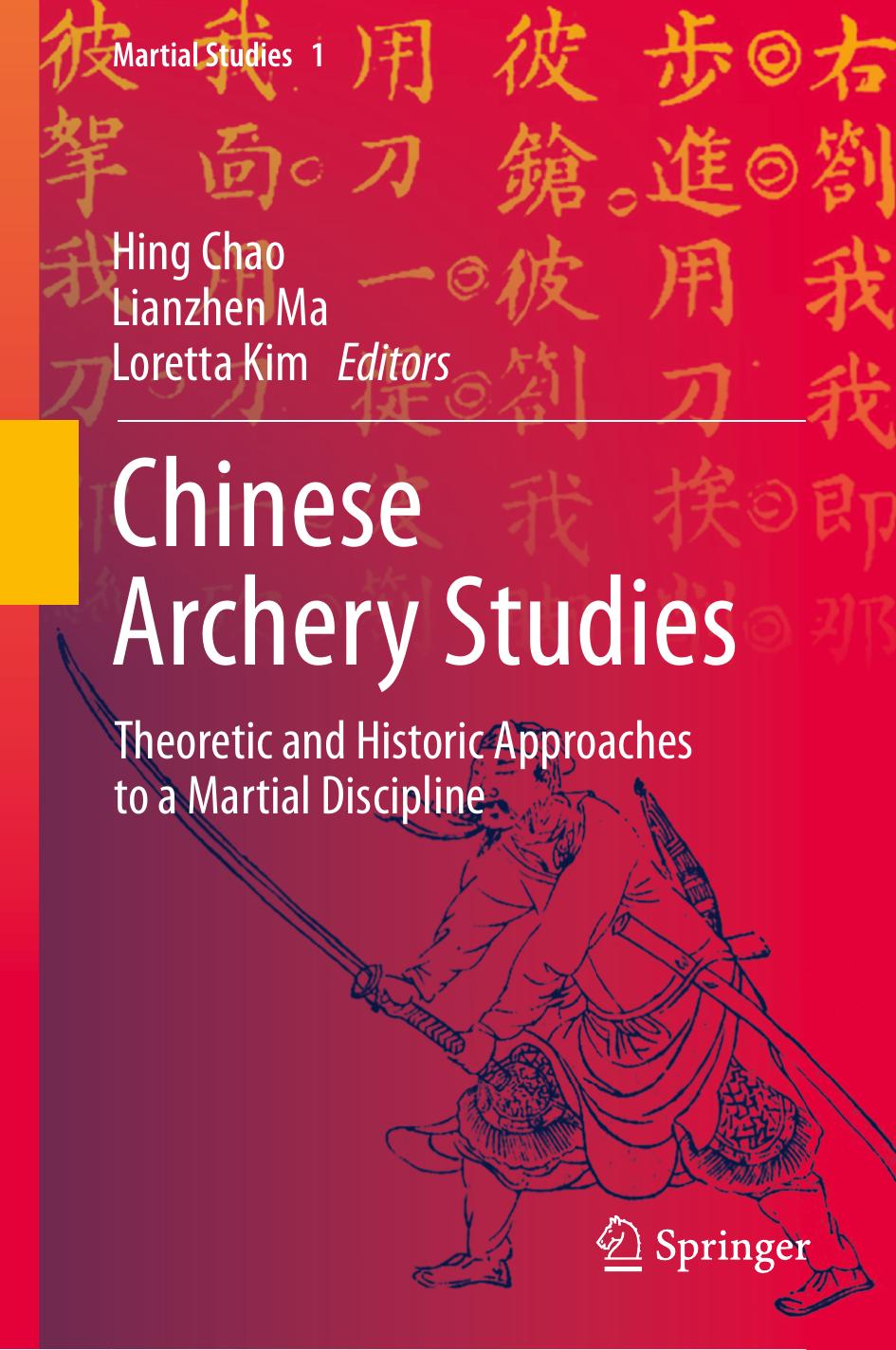 Chinese Archery Studies: Theoretic and Historic Approaches to a Martial Discipline by Hing Chao Lianzhen Ma Loretta Kim