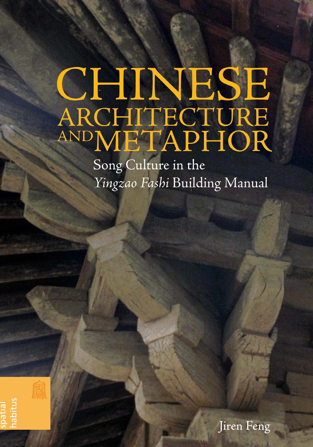 Chinese Architecture and Metaphor. Song Culture in the Yingzao Fashi Building Manual by Jiren Feng